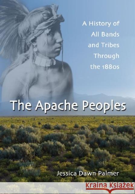 The Apache Peoples: A History of All Bands and Tribes Through the 1880s Palmer, Jessica Dawn 9780786445516 Not Avail - książka