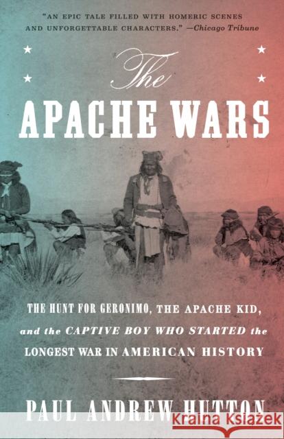 The Apache Wars: The Hunt for Geronimo, the Apache Kid, and the Captive Boy Who Started the Longest War in American History Paul Andrew Hutton   9780770435837 Bantam Books Inc - książka