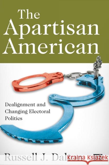 The Apartisan American: Dealignment and the Transformation of Electoral Politics Dalton, Russell J. 9781452216942 CQ Press - książka