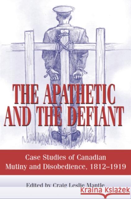 The Apathetic and the Defiant: Case Studies of Canadian Mutiny and Disobedience, 1812-1919 Craig L. Mantle 9781550027105 Dundurn Press - książka