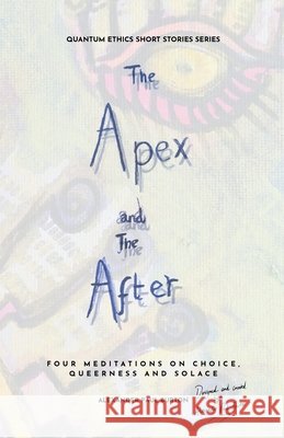 The Apex and The After: Four Meditations on Choice, Queerness and Solace Burton, Alexander Paul 9781997067115 Tremolo A Tiempo Design House - książka