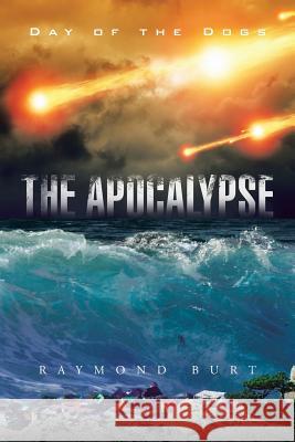 The Apocalypse: Day of the Dogs Raymond Burt 9781452530116 Balboa Press Australia - książka