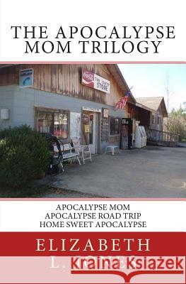 The Apocalypse Mom Trilogy: Apocalypse Mom - Apocalypse Road Trip - Home Sweet Apocalypse Elizabeth L. Jones 9781494227524 Createspace - książka