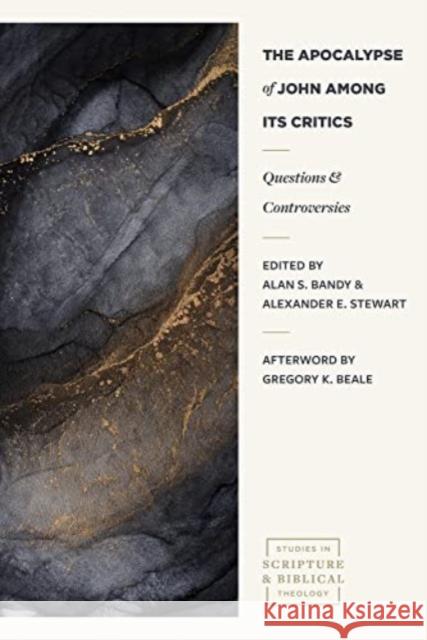 The Apocalypse of John Among Its Critics: Questions and Controversies Alexander E. Stewart Alan S. Bandy Gregory K. Beale 9781683597063 Lexham Academic - książka