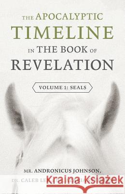 The Apocalyptic Timeline in The Book of Revelation: Volume 1: Seals Johnson, Andronicus 9781944212483 World Ahead Press - książka