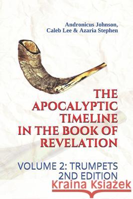 The Apocalyptic Timeline in the Book of Revelation: Volume 2: Trumpets Caleb Lee Azaria Stephen Andronicus Johnson 9781717994141 Independently Published - książka