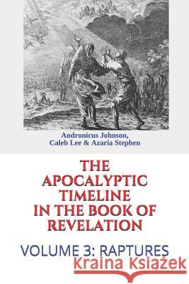 The Apocalyptic Timeline in the Book of Revelation: Volume 3: Raptures Caleb Lee Azaria Stephen Andronicus Johnson 9781720003205 Independently Published - książka