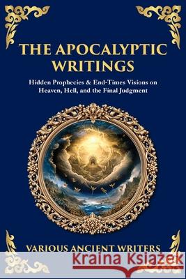 The Apocalyptic Writings: Hidden Prophecies & End‐Times Visions on Heaven, Hell, and the Final Judgment Various Ancient Writers Tim Zengerink 9781804217429 Library of Alexandria - książka