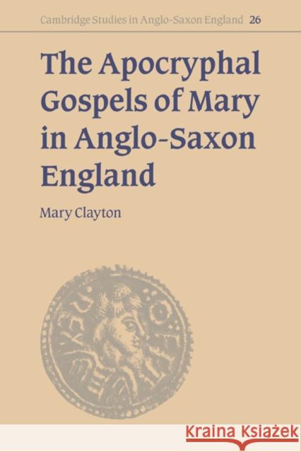 The Apocryphal Gospels of Mary in Anglo-Saxon England Mary Clayton 9780521581684 Cambridge University Press - książka