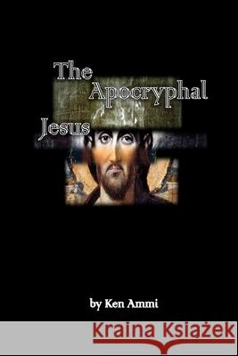 The Apocryphal Jesus Ken Ammi 9781545499184 Createspace Independent Publishing Platform - książka