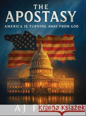 The Apostasy: America Is Turning Away from God A. J. Frost 9781966647867 Authors Publishing House - książka