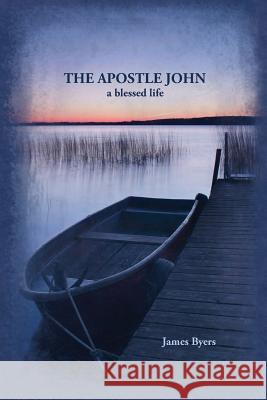 The Apostle John: A Blessed Life James Byers 9780980028522 O'More College of Design - książka