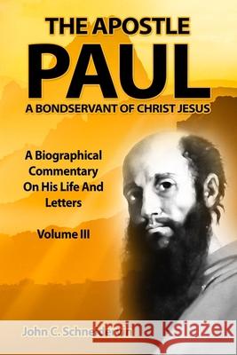 The Apostle Paul, A Bondservant Of Christ Jesus: A Biographical Commentary On His Life And Letters Volume III John C. Schneidervin 9781655147630 Independently Published - książka