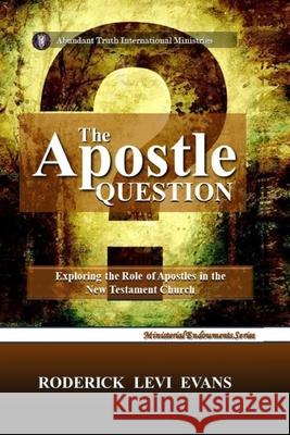 The Apostle Question: Exploring the Role of Apostles in the New Testament Church Roderick Levi Evans 9781088163399 Abundant Truth Publishing - książka