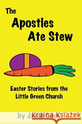 The Apostles Ate Stew: Easter Stories from the Little Green Church Jacob Love 9781544902371 Createspace Independent Publishing Platform - książka