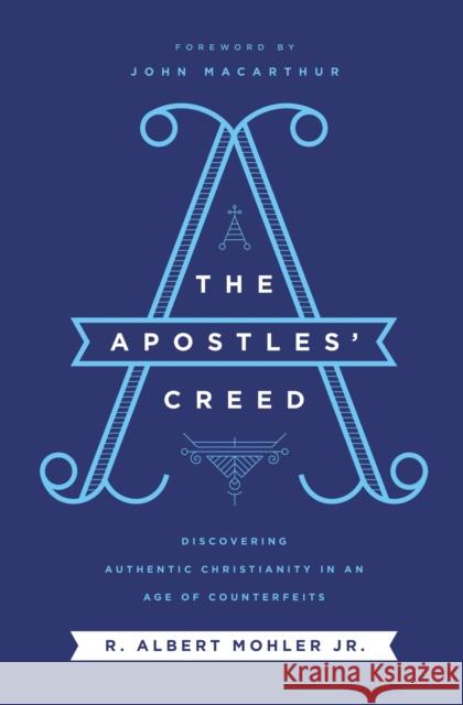 The Apostles' Creed: Discovering Authentic Christianity in an Age of Counterfeits R. Albert Mohle 9781400214808 Thomas Nelson - książka