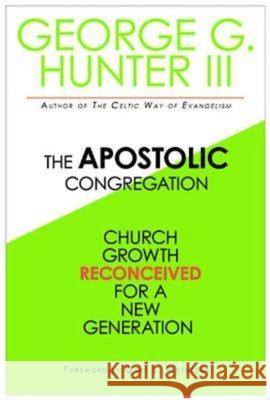 The Apostolic Congregation: Church Growth Reconceived for a New Generation George G., III Hunter 9781426702112 Abingdon Press - książka