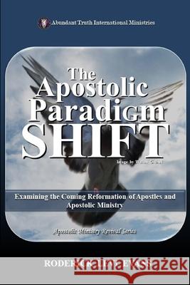 The Apostolic Paradigm Shift: Examining the Coming Reformation of Apostles and Apostolic Ministry Roderick L. Evans 9781601412119 Abundant Truth Publishing - książka