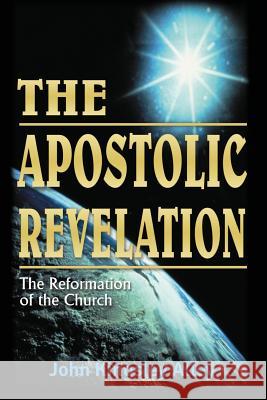 The Apostolic Revelation: The Reformation of the Church John Kingsley Alley 9780646418490 Peace Publishing - książka