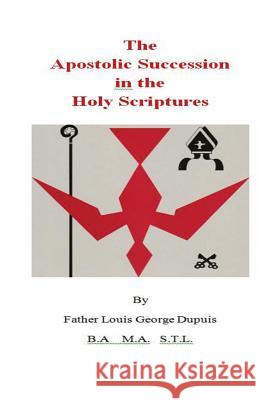 The Apostolic Succession in the Holy Scriptures Father Louis George Dupuis 9781493609017 Createspace - książka