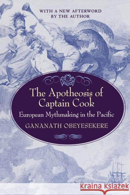 The Apotheosis of Captain Cook: European Mythmaking in the Pacific Obeyesekere, Gananath 9780691057521 Princeton University Press - książka