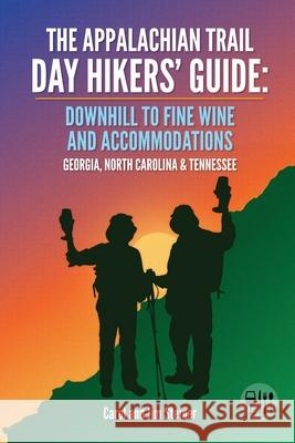 The Appalachian Trail Day Hikers' Guide: Downhill to Fine Wine and Accommodations: Georgia, North Carolina and Tennessee Carol Steiner Jim Steiner 9780999664100 Downhill Adventures Press, LLC - książka