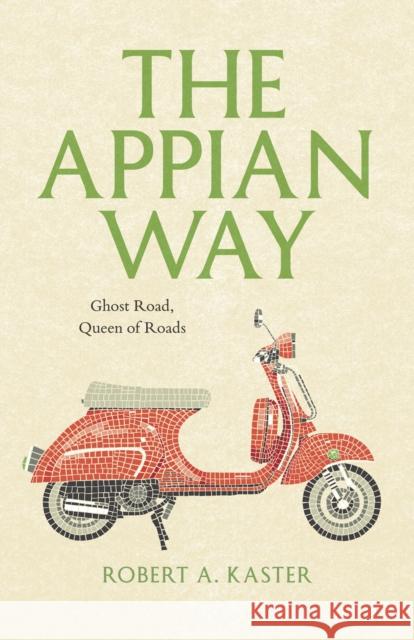 The Appian Way: Ghost Road, Queen of Roads Kaster, Robert A. 9780226425719 University of Chicago Press - książka
