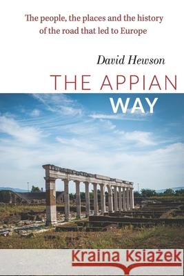 The Appian Way: The people, the places and the history of the road that led to Europe David Hewson 9781838089733 David Hewson - książka