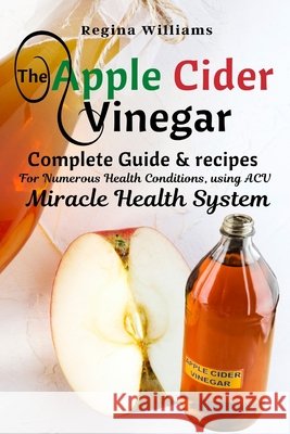 The Apple Cider Vinegar Complete Guide & recipes for Numerous Health Conditions, using ACV Miracle Health System Williams, Regina 9781637501795 Femi Amoo - książka