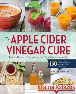 The Apple Cider Vinegar Cure: Essential Recipes & Remedies to Heal Your Body Inside and Out Sonoma Press 9781942411277 Sonoma Press - książka