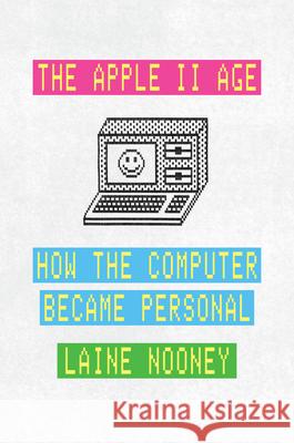 The Apple II Age: How the Computer Became Personal Nooney, Laine 9780226816524 The University of Chicago Press - książka