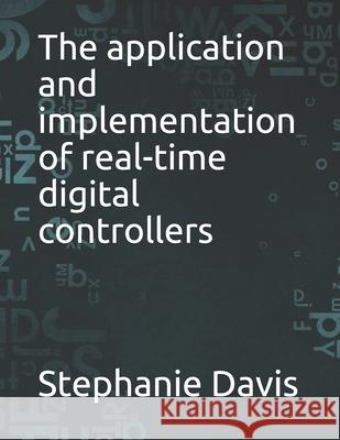The application and implementation of real-time digital controllers Davis Stephanie Davis 9798529132883 Independently published - książka