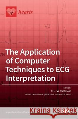 The Application of Computer Techniques to ECG Interpretation Peter W. MacFarlane 9783036531410 Mdpi AG - książka