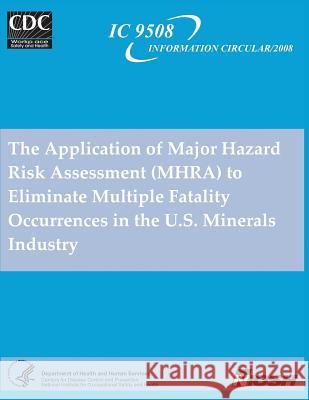 The Application of Major Hazard Risk Assessment (MHRA) to Eliminate Multiple Fatality Occurrences in the U.S. Minerals Industry And Prevention, Centers for Disease Cont 9781493584024 Createspace - książka