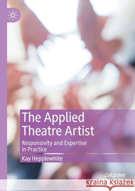 The Applied Theatre Artist: Responsivity and Expertise in Practice Kay Hepplewhite 9783030472702 Palgrave MacMillan - książka