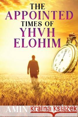 The Appointed Times of YHVH ELOHIM Aminta Colόn   9781088176337 IngramSpark - książka