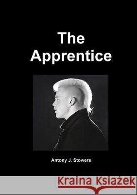 The Apprentice Antony J Stowers 9781678157395 Lulu.com - książka