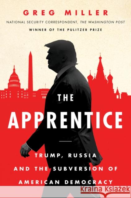 The Apprentice: Trump, Russia and the Subversion of American Democracy Greg Miller 9780062803702 HarperCollins - książka