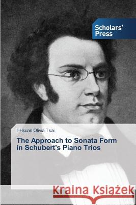 The Approach to Sonata Form in Schubert's Piano Trios Tsai I-Hsuan Olivia 9783639664430 Scholars' Press - książka