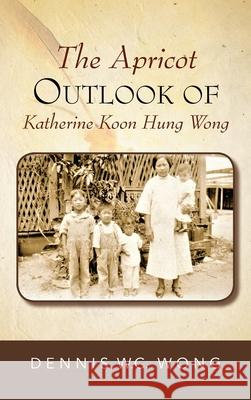 The Apricot Outlook Of Katherine Koon Hung Wong Dennis W C Wong   9781950580774 Bookwhip Company - książka