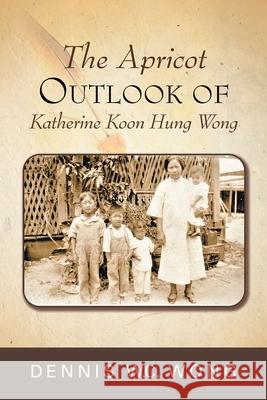 The Apricot Outlook of Katherine Koon Hung Wong Dennis W 9781953048042 Writers Branding LLC - książka