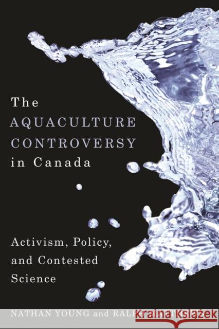 The Aquaculture Controversy in Canada: Activism, Policy, and Contested Science Young, Nathan 9780774818117 University of British Columbia Press - książka