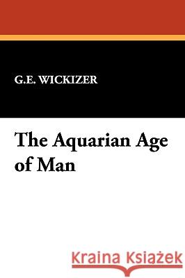 The Aquarian Age of Man G. E. Wickizer 9781434478870  - książka