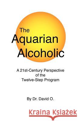 The Aquarian Alcoholic: A 21st Century Perspective of the Twelve-Step Program Dr David O 9781412013123 Trafford Publishing - książka