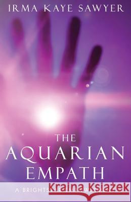 The Aquarian Empath: A BrightStar Empowerment Sawyer, Irma Kaye 9781523845682 Createspace Independent Publishing Platform - książka