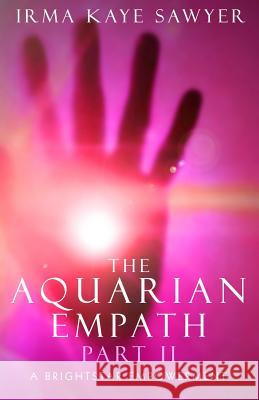 The Aquarian Empath, Part II: A BrightStar Empowerment Sawyer, Irma Kaye 9781523845774 Createspace Independent Publishing Platform - książka