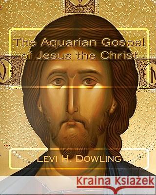 The Aquarian Gospel of Jesus the Christ Levi H. Dowling Z. El-Bey 9781448682669 Createspace - książka