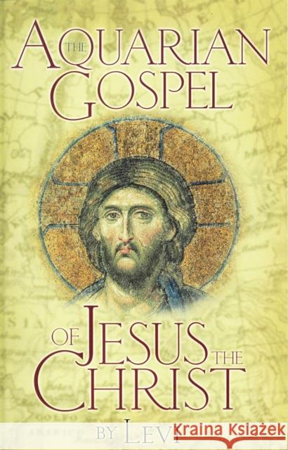 The Aquarian Gospel of Jesus the Christ: The Philosophic and Practical Basis of the Church Universal and World Religion of the Aquarian Age; Transcrib Levi 9780875161686 DeVorss & Company - książka