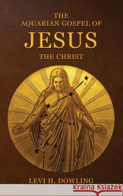 The Aquarian Gospel of Jesus the Christ: The Philosophic And Practical Basis Of The Religion Of The Aquarian Age Of The World And Of The Church Universal Levi H Dowling 9782357286009 Alicia Editions - książka