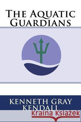 The Aquatic Guardians MR Kenneth Gray Kendall 9781517555665 Createspace - książka